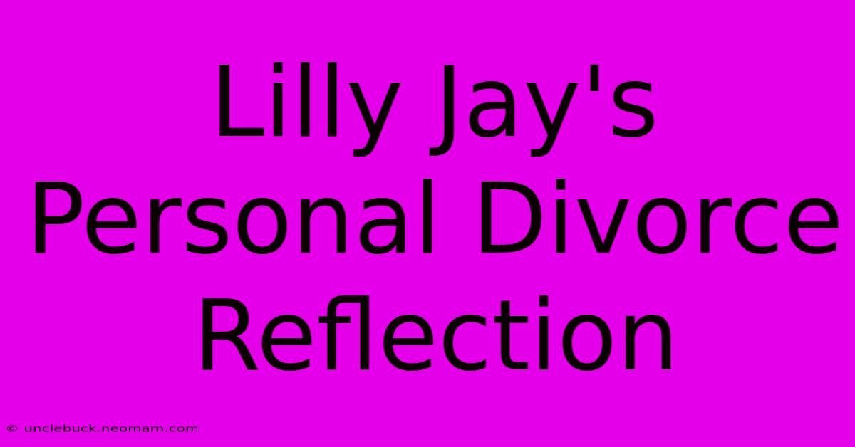 Lilly Jay's Personal Divorce Reflection