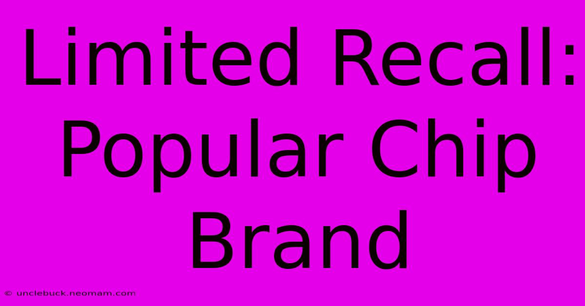 Limited Recall: Popular Chip Brand