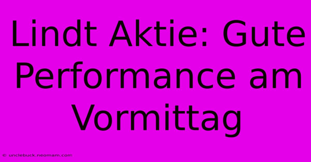 Lindt Aktie: Gute Performance Am Vormittag