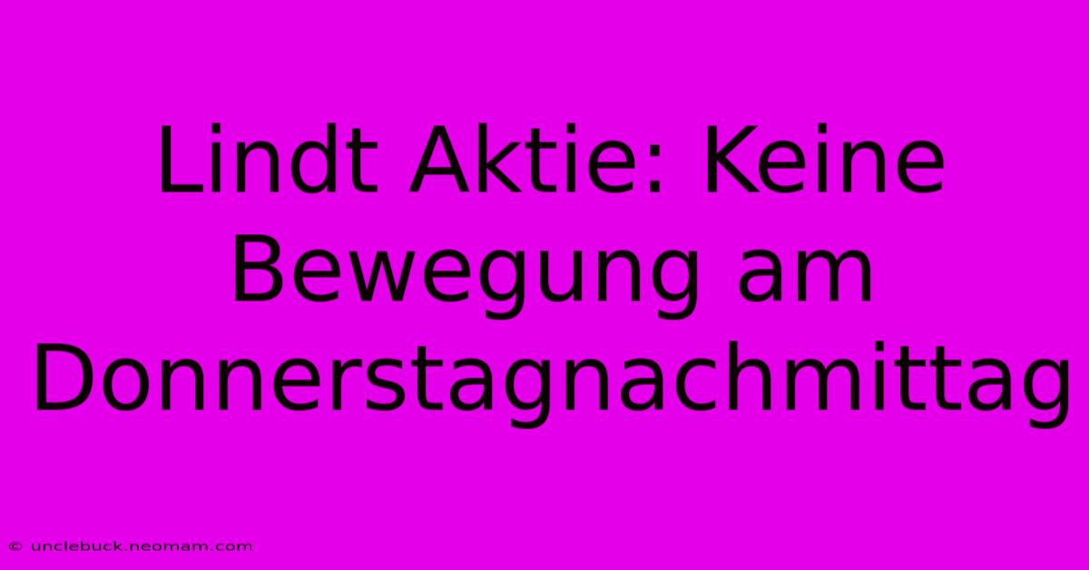 Lindt Aktie: Keine Bewegung Am Donnerstagnachmittag