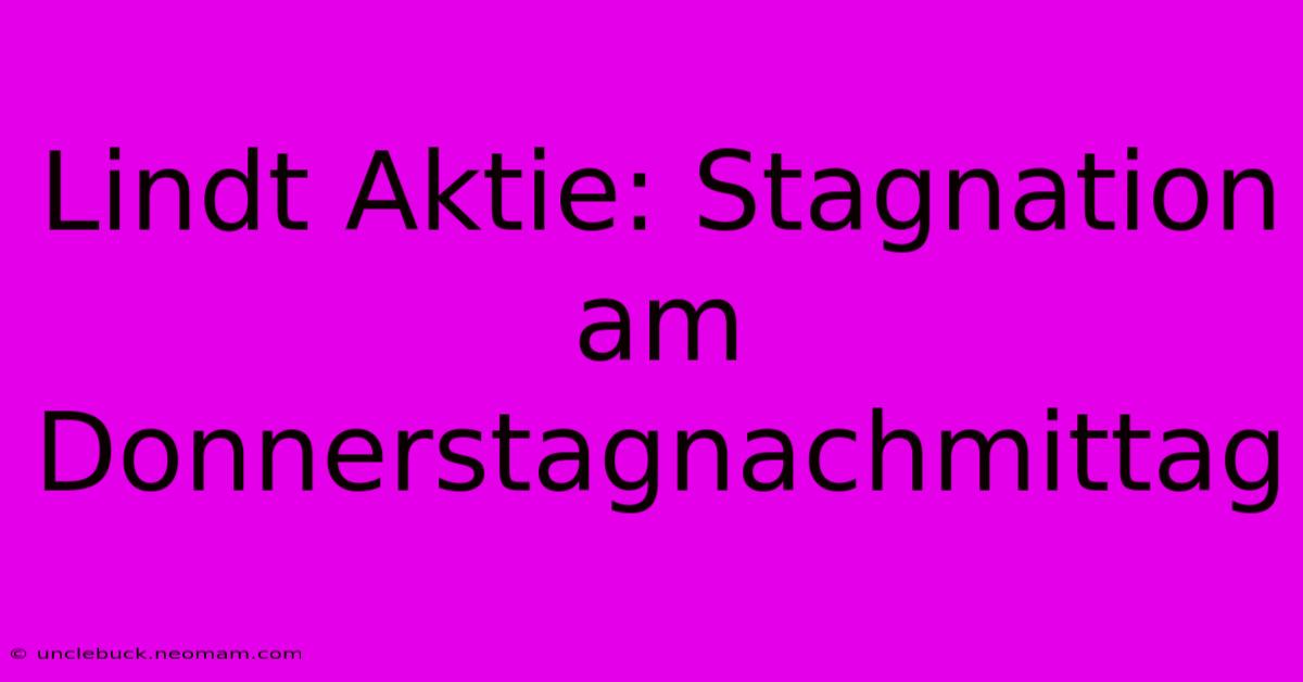 Lindt Aktie: Stagnation Am Donnerstagnachmittag