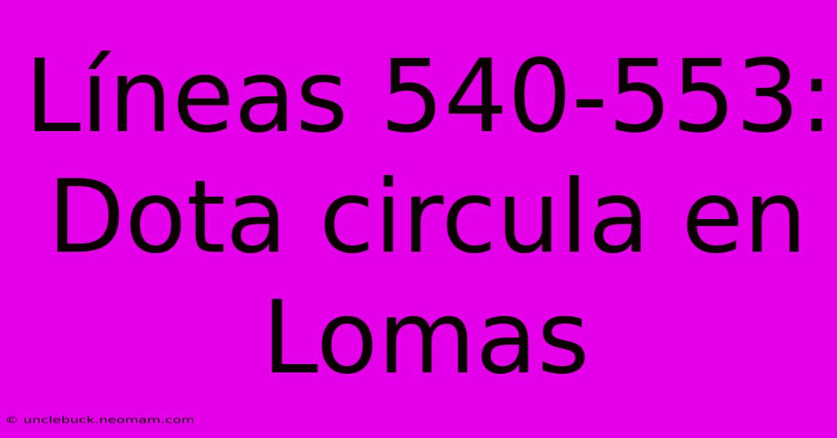 Líneas 540-553: Dota Circula En Lomas