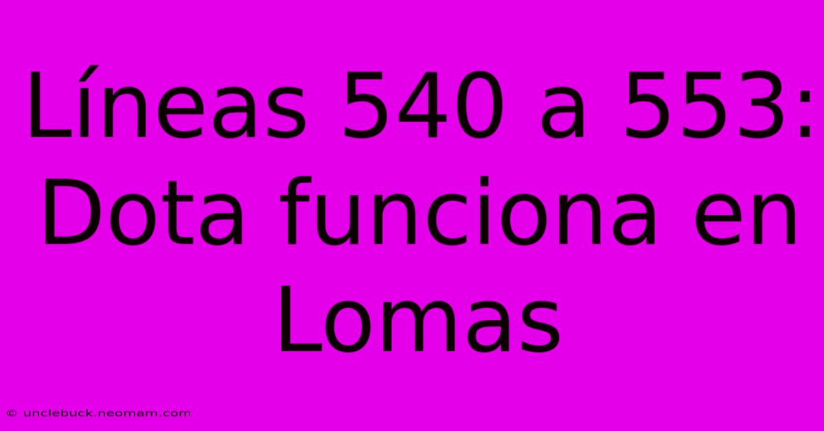 Líneas 540 A 553: Dota Funciona En Lomas