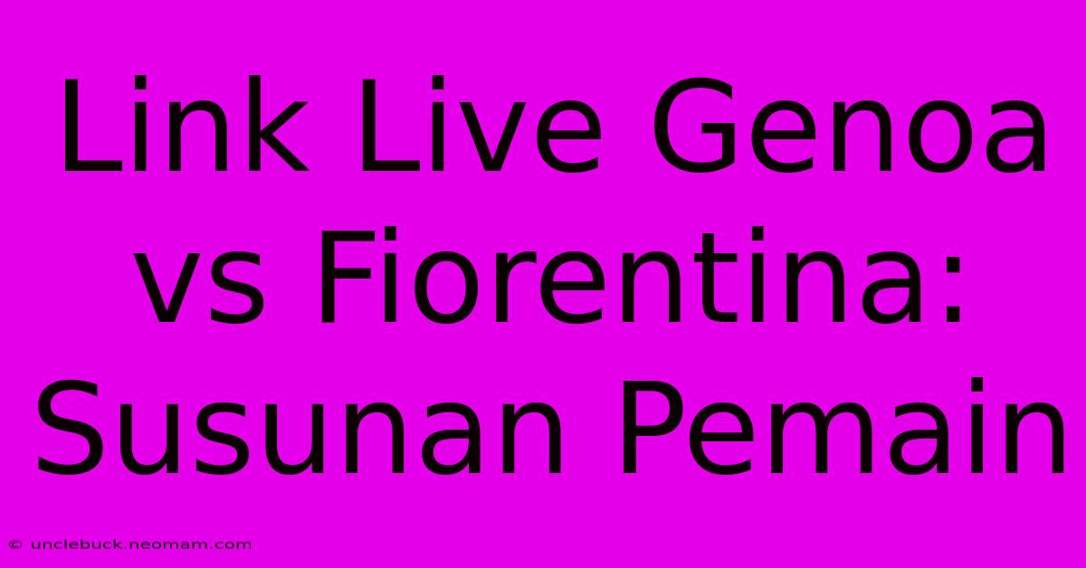 Link Live Genoa Vs Fiorentina: Susunan Pemain