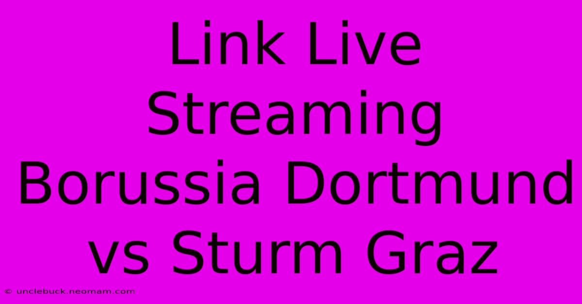 Link Live Streaming Borussia Dortmund Vs Sturm Graz