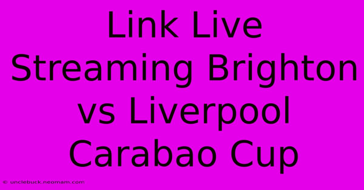 Link Live Streaming Brighton Vs Liverpool Carabao Cup