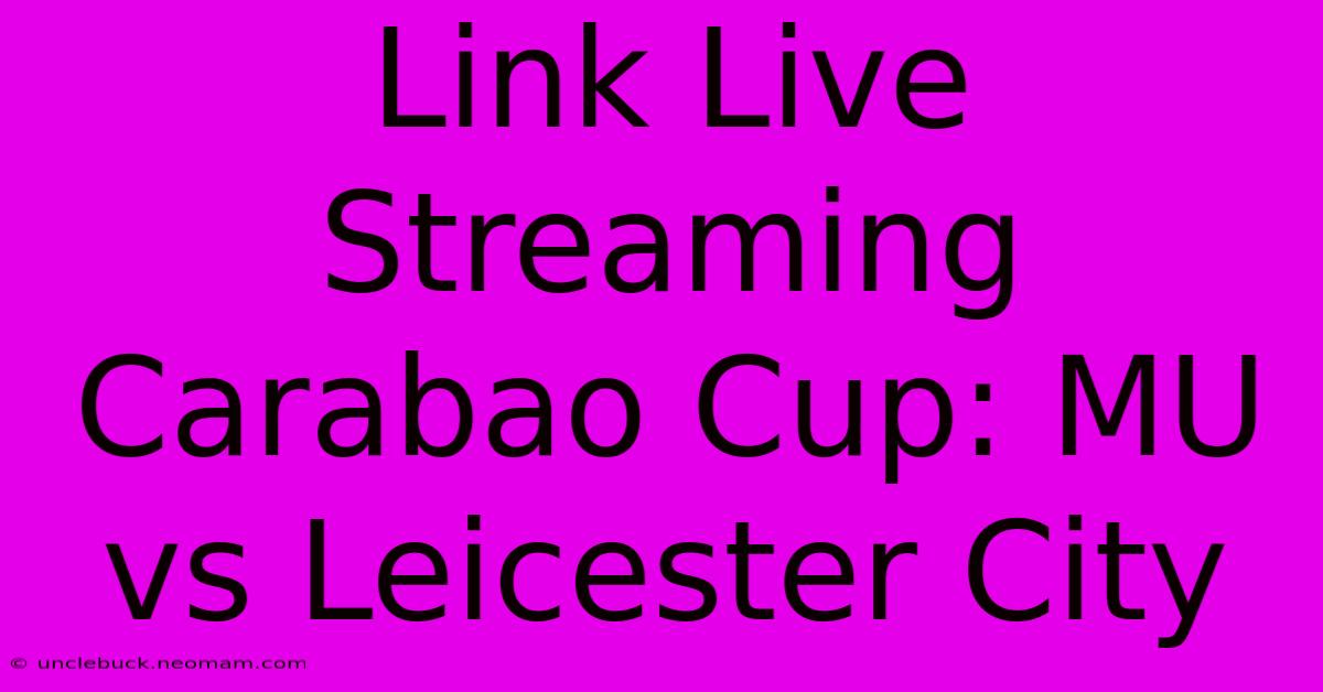 Link Live Streaming Carabao Cup: MU Vs Leicester City