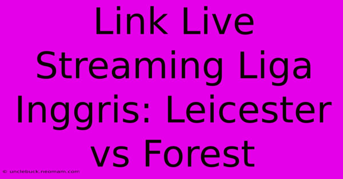 Link Live Streaming Liga Inggris: Leicester Vs Forest