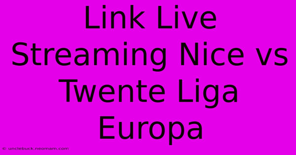 Link Live Streaming Nice Vs Twente Liga Europa