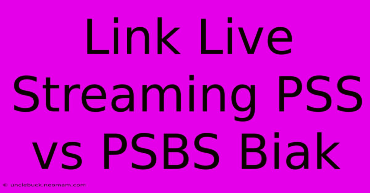 Link Live Streaming PSS Vs PSBS Biak