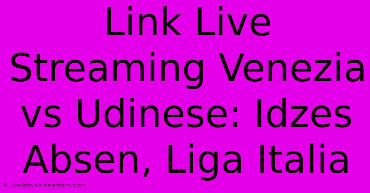 Link Live Streaming Venezia Vs Udinese: Idzes Absen, Liga Italia