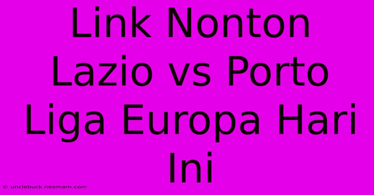 Link Nonton Lazio Vs Porto Liga Europa Hari Ini 