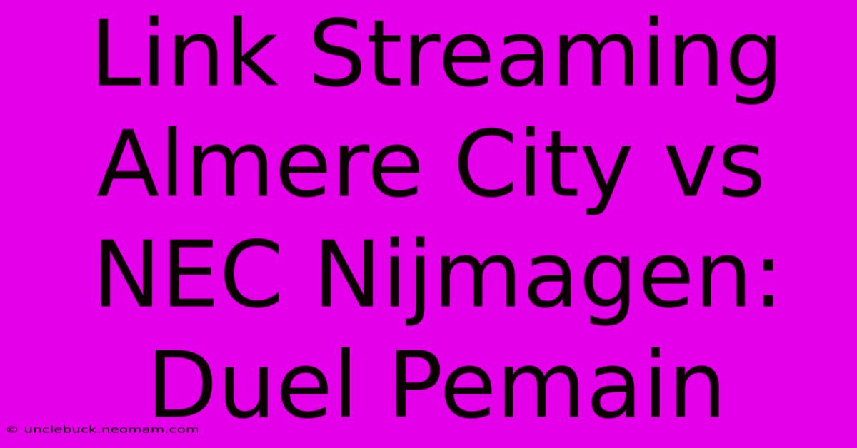 Link Streaming Almere City Vs NEC Nijmagen: Duel Pemain