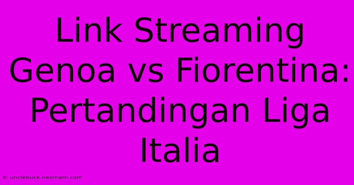 Link Streaming Genoa Vs Fiorentina: Pertandingan Liga Italia 