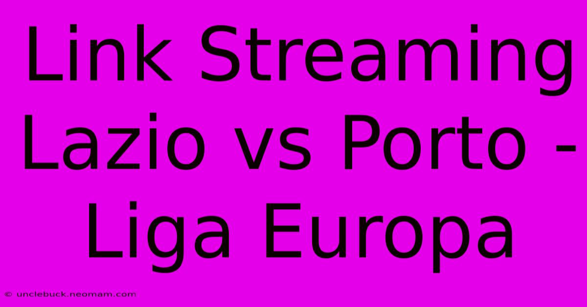 Link Streaming Lazio Vs Porto - Liga Europa