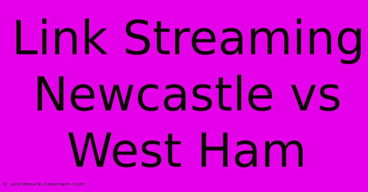 Link Streaming Newcastle Vs West Ham