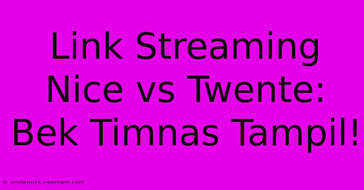 Link Streaming Nice Vs Twente: Bek Timnas Tampil! 