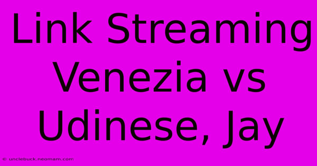 Link Streaming Venezia Vs Udinese, Jay