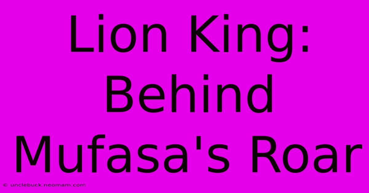 Lion King: Behind Mufasa's Roar