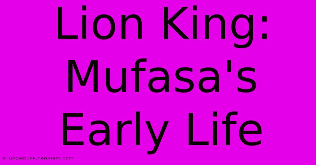 Lion King: Mufasa's Early Life