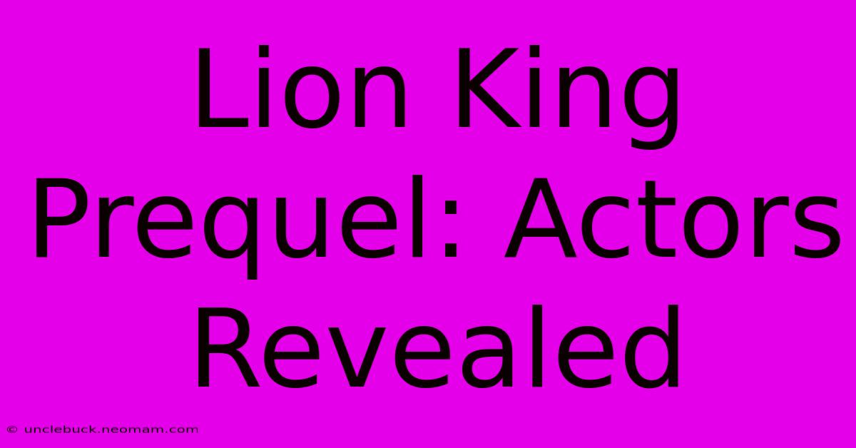 Lion King Prequel: Actors Revealed