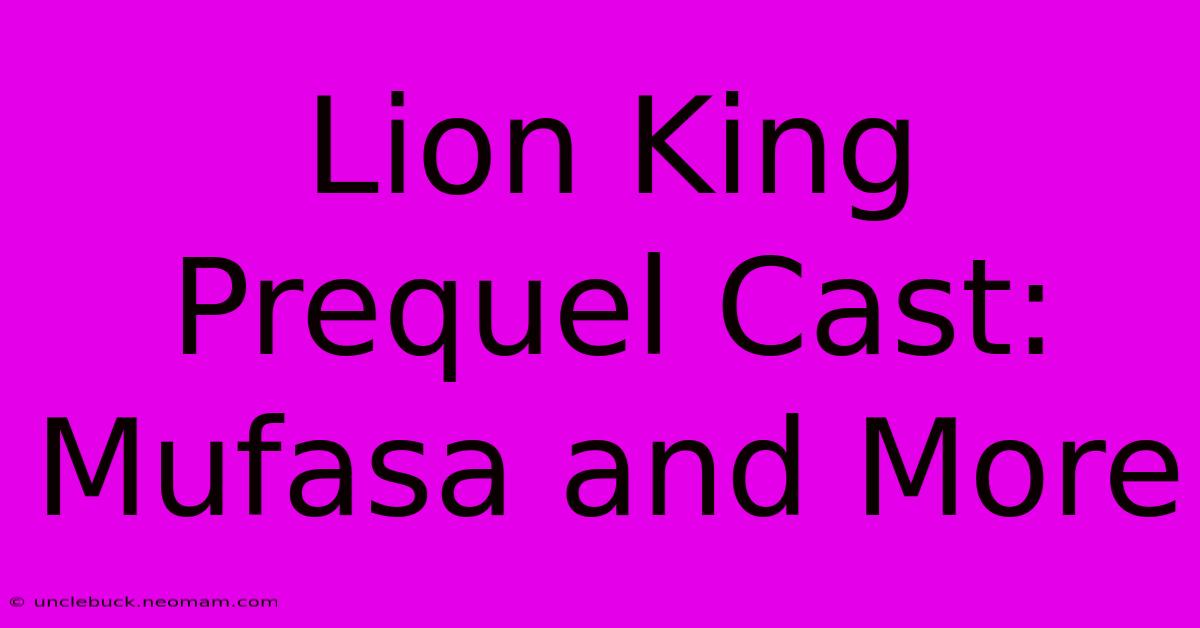 Lion King Prequel Cast:  Mufasa And More