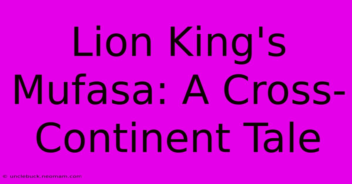 Lion King's Mufasa: A Cross-Continent Tale