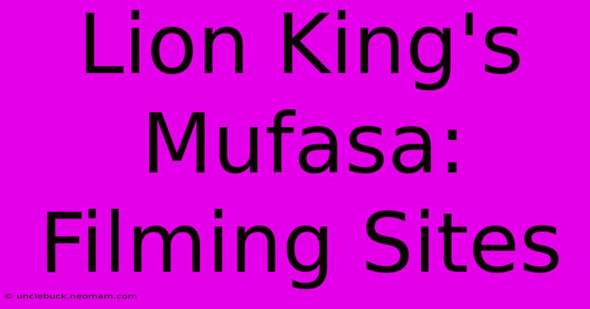 Lion King's Mufasa: Filming Sites