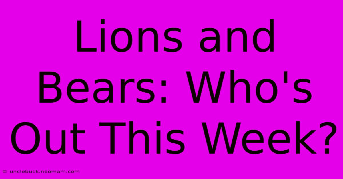 Lions And Bears: Who's Out This Week?