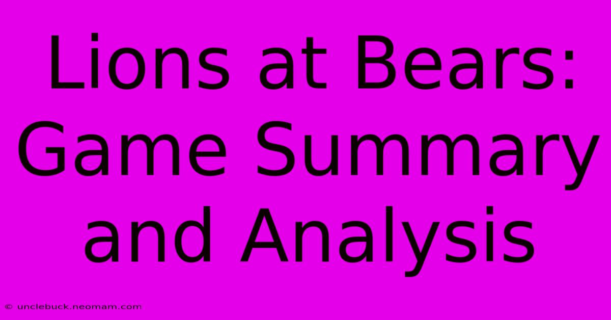 Lions At Bears: Game Summary And Analysis