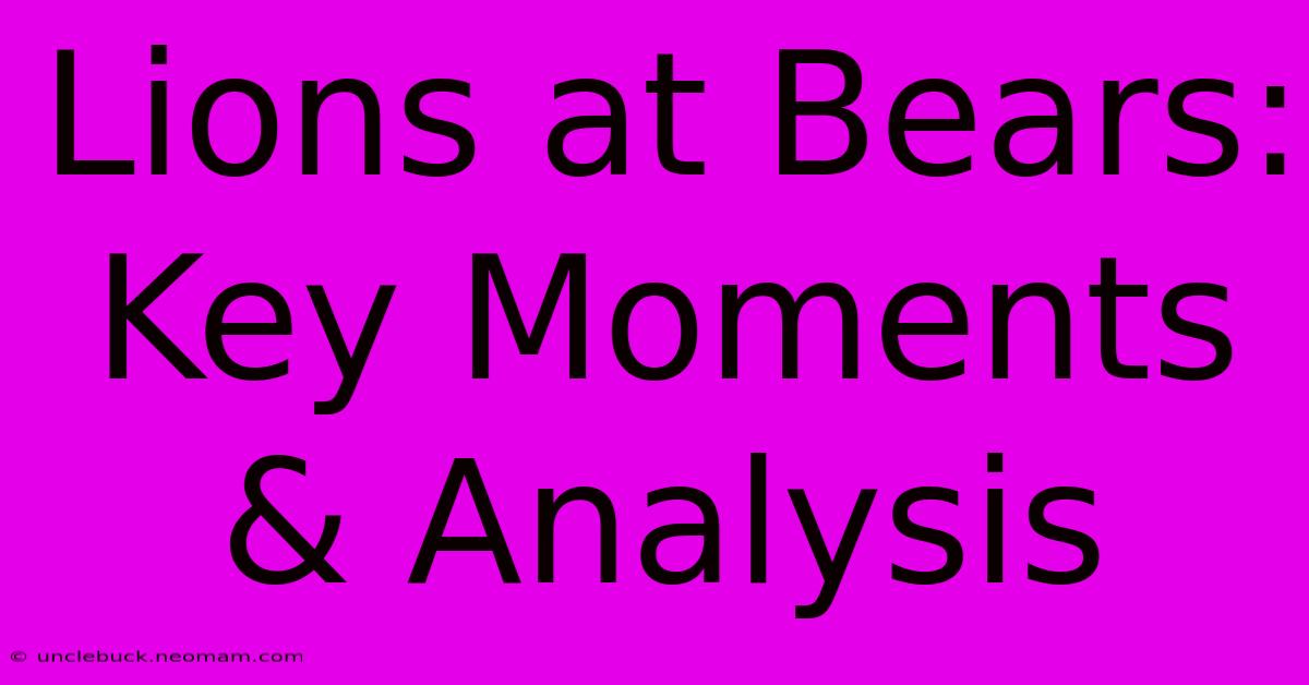 Lions At Bears: Key Moments & Analysis