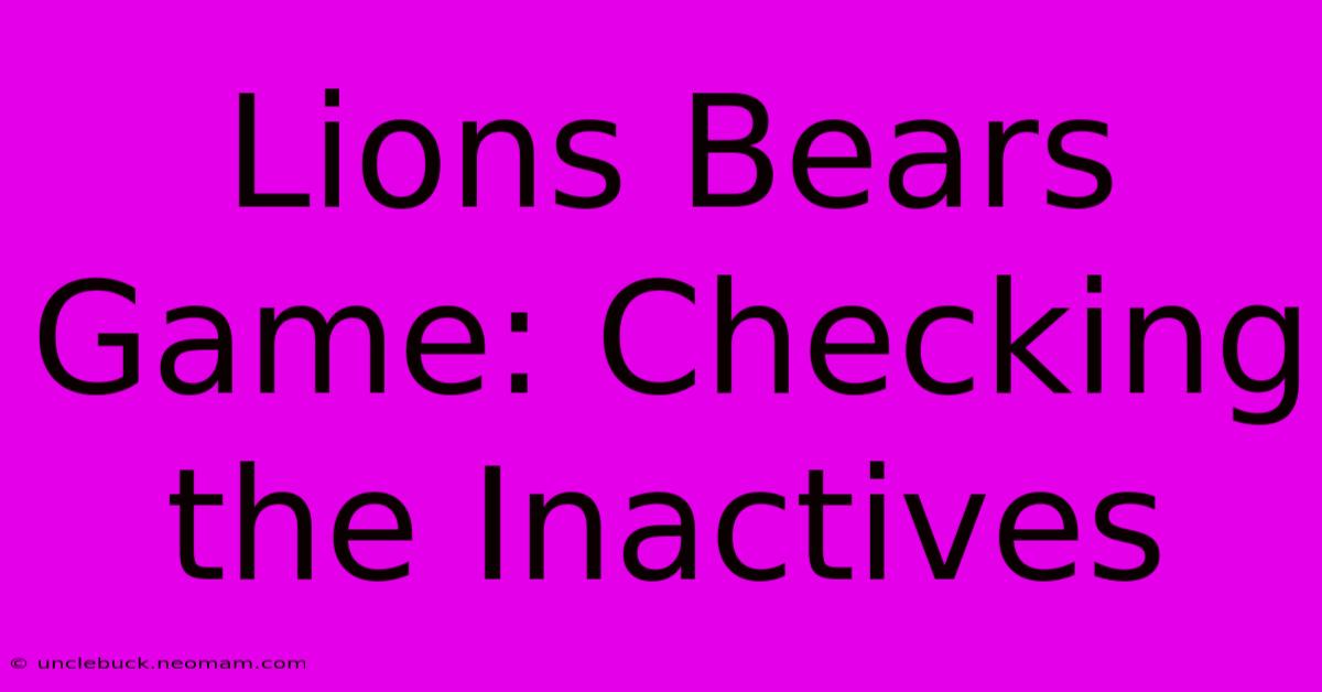 Lions Bears Game: Checking The Inactives