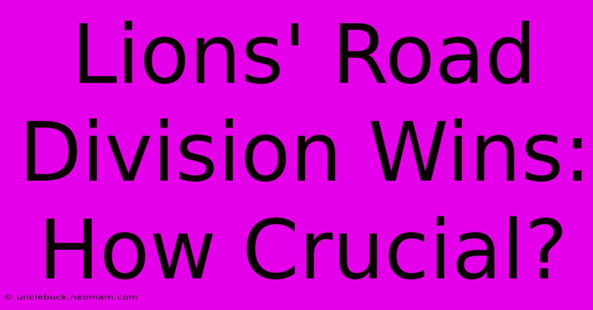 Lions' Road Division Wins: How Crucial? 