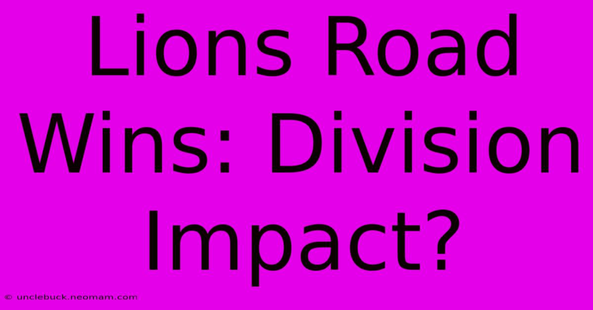 Lions Road Wins: Division Impact?