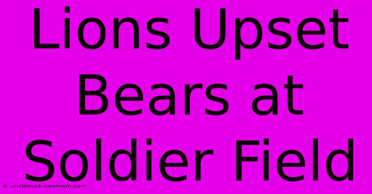 Lions Upset Bears At Soldier Field