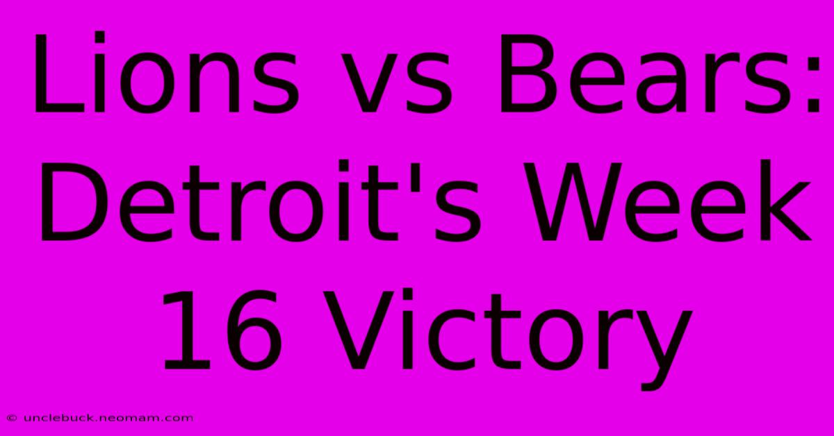 Lions Vs Bears: Detroit's Week 16 Victory