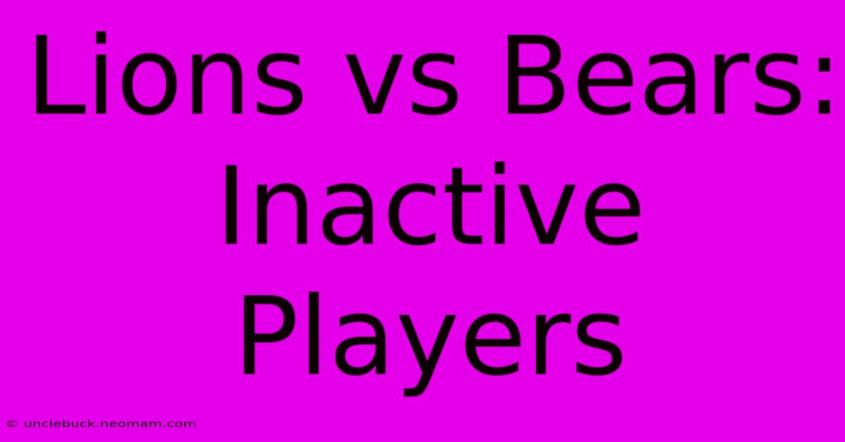 Lions Vs Bears: Inactive Players