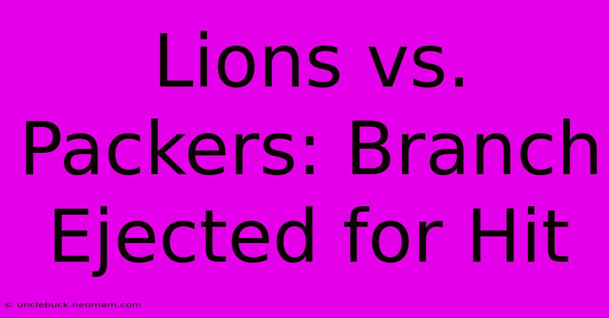 Lions Vs. Packers: Branch Ejected For Hit