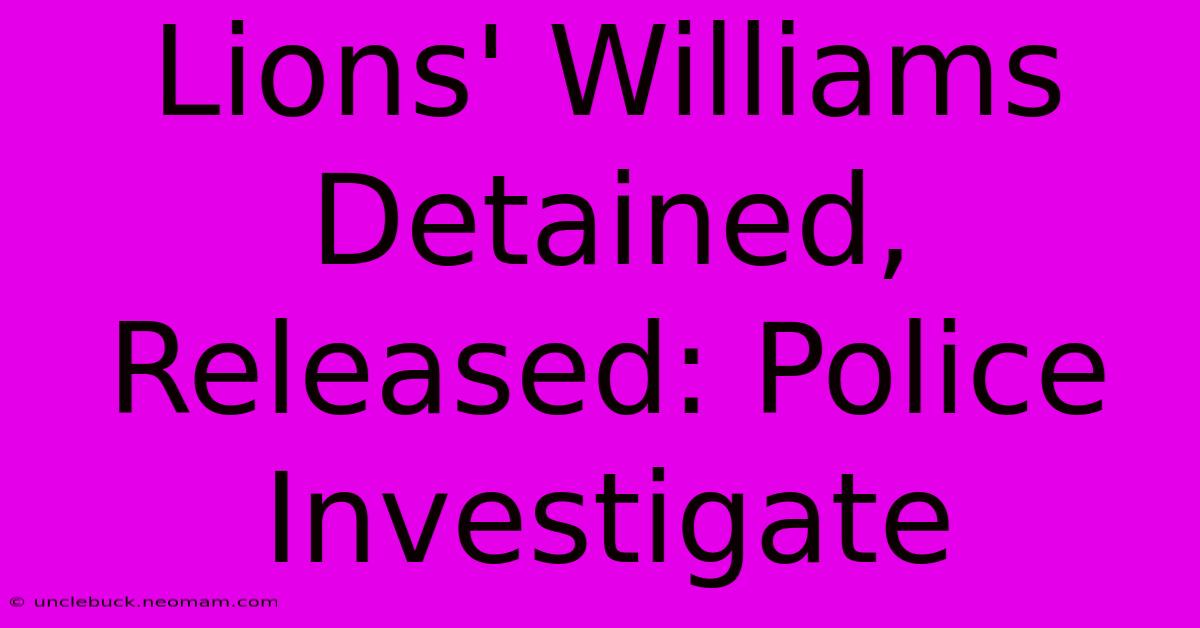 Lions' Williams Detained, Released: Police Investigate