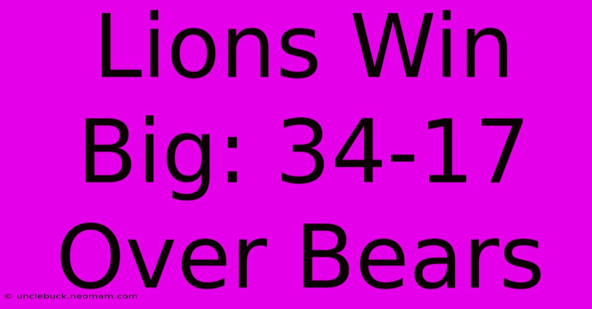 Lions Win Big: 34-17 Over Bears