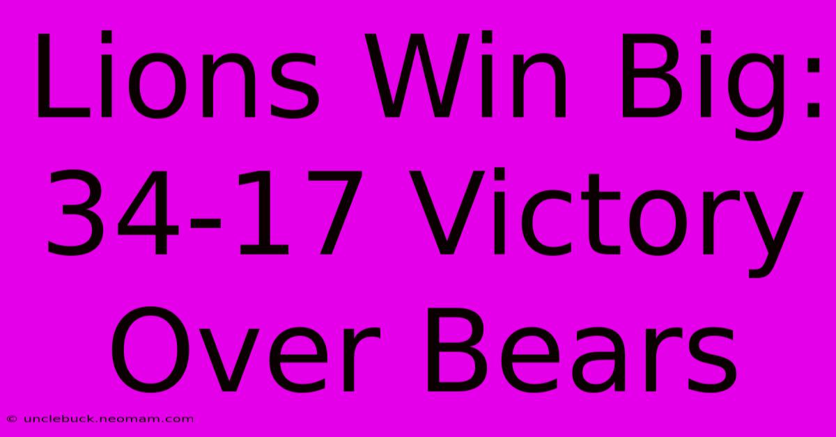 Lions Win Big: 34-17 Victory Over Bears