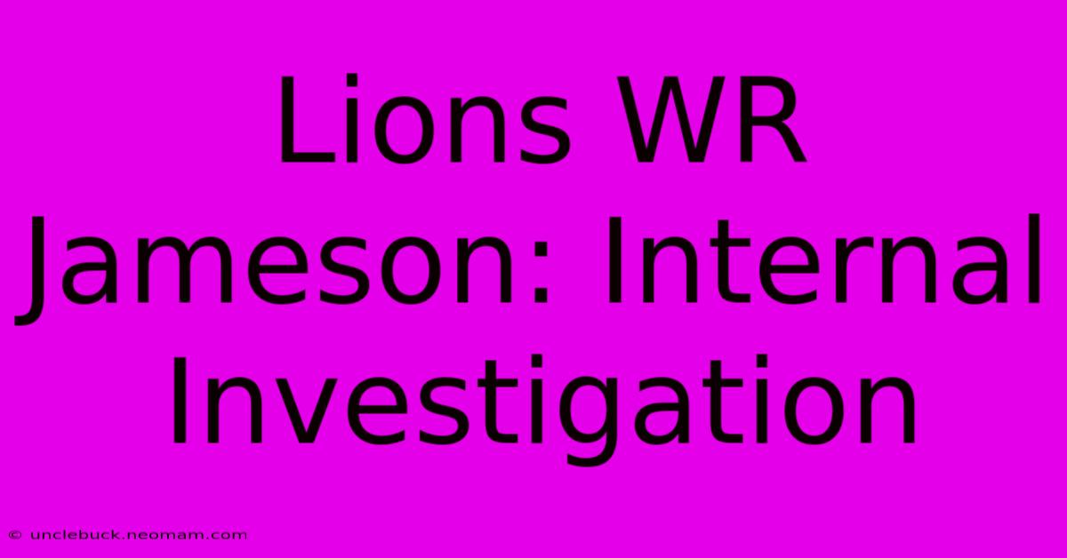 Lions WR Jameson: Internal Investigation 