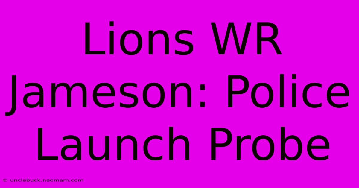 Lions WR Jameson: Police Launch Probe