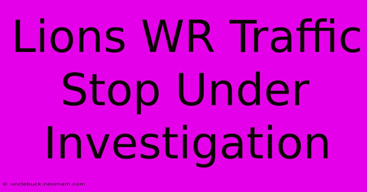 Lions WR Traffic Stop Under Investigation