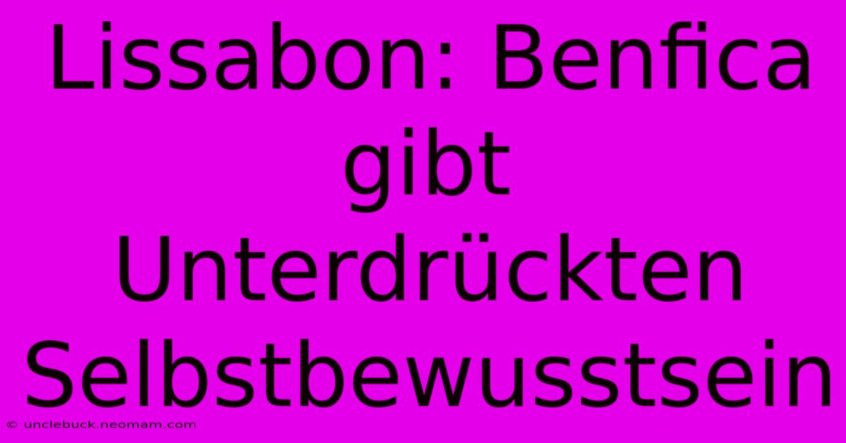Lissabon: Benfica Gibt Unterdrückten Selbstbewusstsein