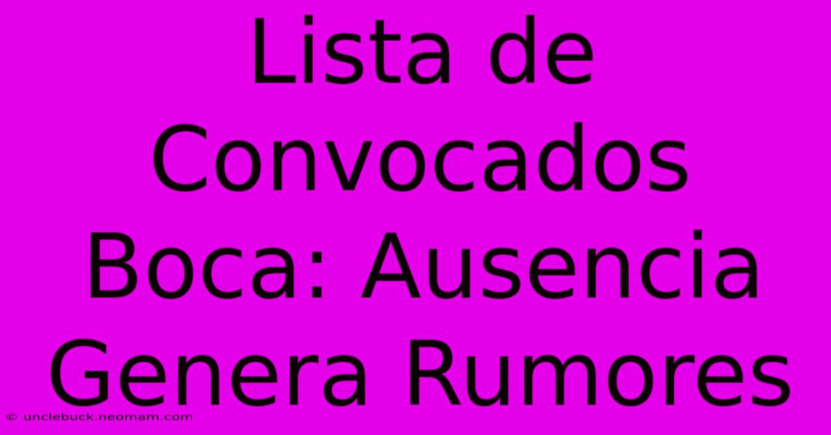 Lista De Convocados Boca: Ausencia Genera Rumores