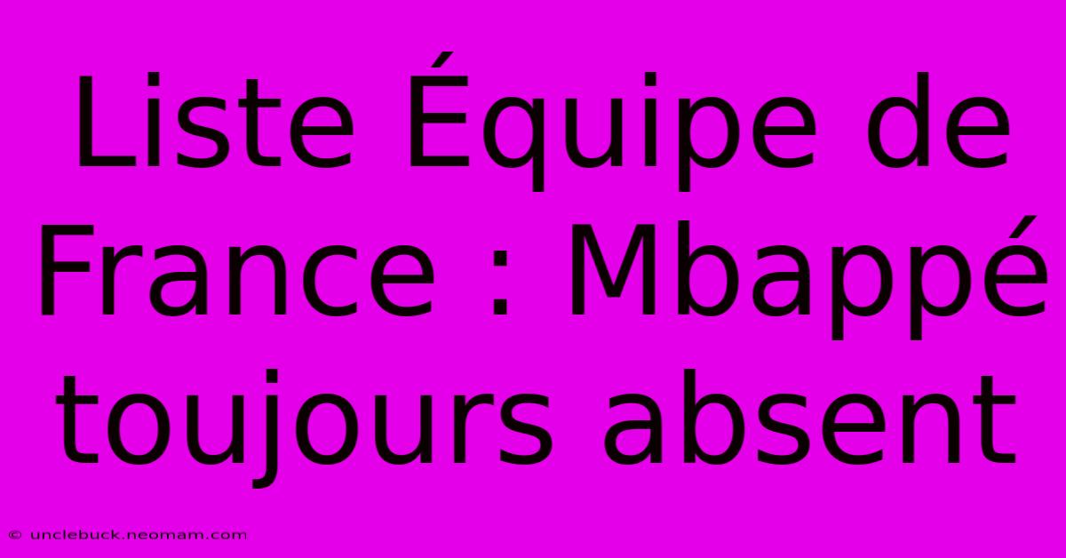 Liste Équipe De France : Mbappé Toujours Absent