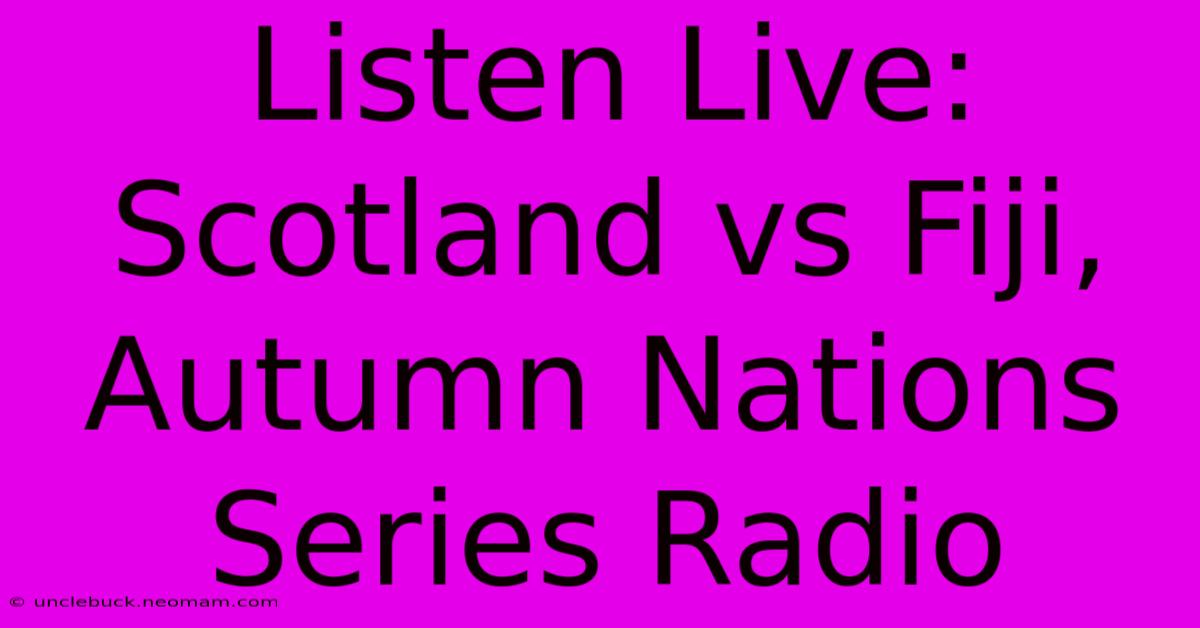 Listen Live: Scotland Vs Fiji, Autumn Nations Series Radio 