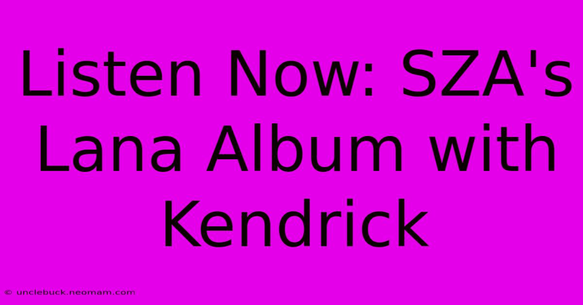 Listen Now: SZA's Lana Album With Kendrick