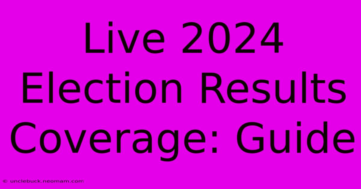 Live 2024 Election Results Coverage: Guide